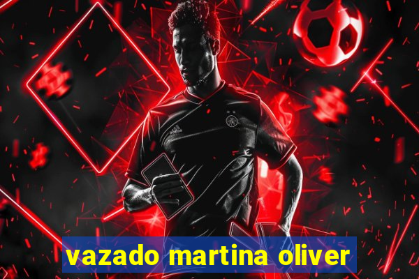 vazado martina oliver